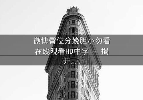 微博臀位分娩胆小勿看在线观看HD中字 - 揭开医疗惊悚背后的生死抉择