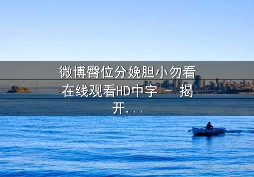 微博臀位分娩胆小勿看在线观看HD中字 - 揭开医疗惊悚背后的生死抉择