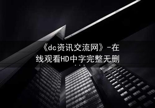《dc资讯交流网》-在线观看HD中字完整无删 - 当虚拟交流引爆现实危机