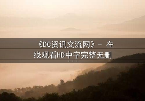 《DC资讯交流网》- 在线观看HD中字完整无删 - 揭秘超级英雄背后的黑暗交易