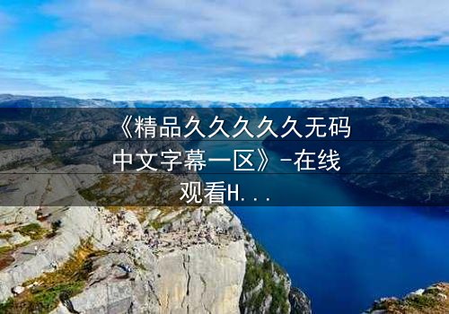 《精品久久久久久无码中文字幕一区》-在线观看HD中字 - 第8集完整无删