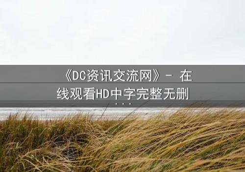 《DC资讯交流网》- 在线观看HD中字完整无删版 - 揭开超级英雄背后的致命秘密