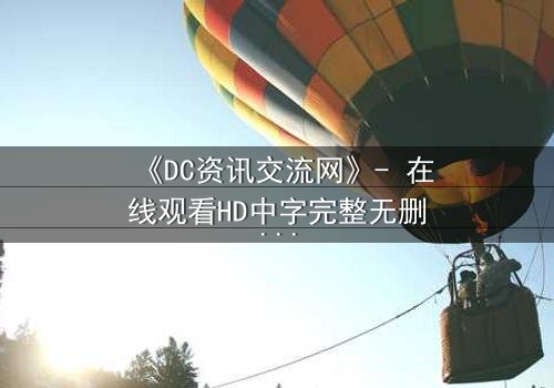 《DC资讯交流网》- 在线观看HD中字完整无删 - 揭开虚拟世界的致命陷阱