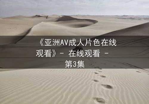 《亚洲AV成人片色在线观看》- 在线观看 - 第3集